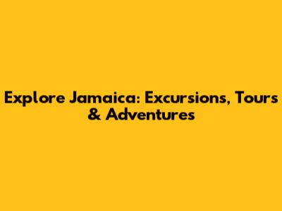 Explore Jamaica: Excursions, Tours & Adventures