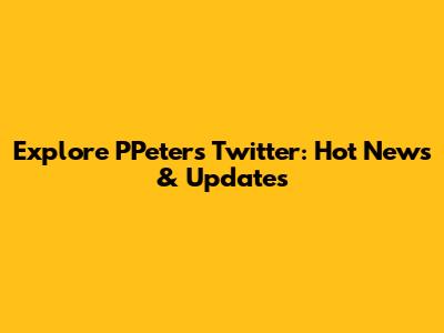 Explore PPeters' Twitter: Hot News & Updates