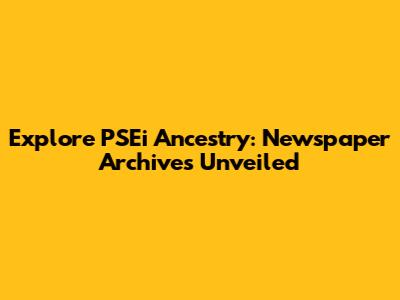 Explore PSEi Ancestry: Newspaper Archives Unveiled