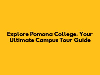 Explore Pomona College: Your Ultimate Campus Tour Guide