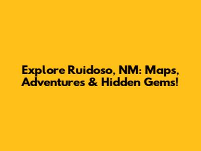 Explore Ruidoso, NM: Maps, Adventures & Hidden Gems!
