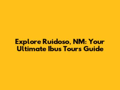 Explore Ruidoso, NM: Your Ultimate Ibus Tours Guide