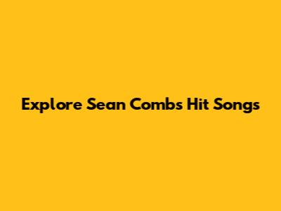 Explore Sean Combs' Hit Songs