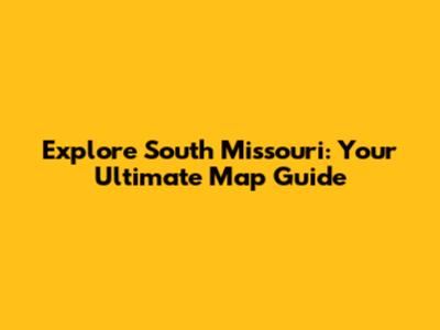 Explore South Missouri: Your Ultimate Map Guide