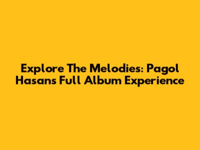 Explore The Melodies: Pagol Hasan's Full Album Experience