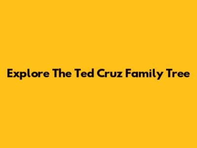 Explore The Ted Cruz Family Tree