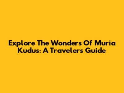 Explore The Wonders Of Muria Kudus: A Traveler's Guide