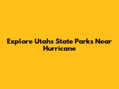 Explore Utah's State Parks Near Hurricane