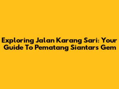 Exploring Jalan Karang Sari: Your Guide To Pematang Siantar's Gem