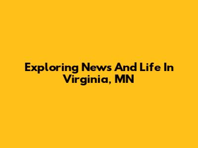 Exploring News And Life In Virginia, MN