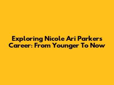 Exploring Nicole Ari Parker's Career: From Younger To Now