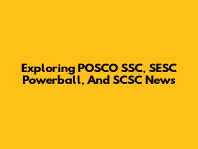 Exploring POSCO SSC, SESC Powerball, And SCSC News