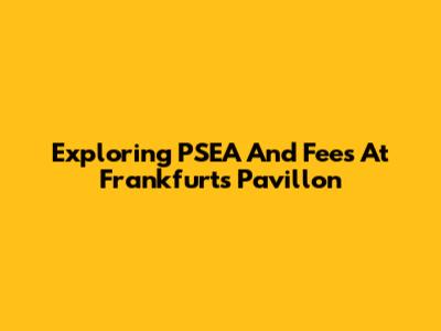Exploring PSEA And Fees At Frankfurt's Pavillon