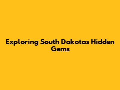Exploring South Dakota's Hidden Gems