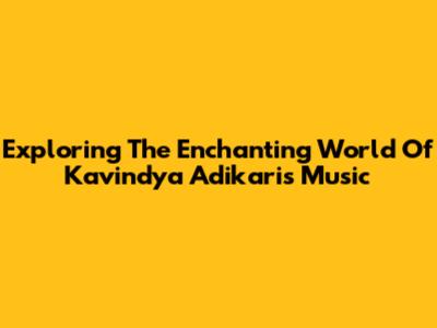 Exploring The Enchanting World Of Kavindya Adikari's Music