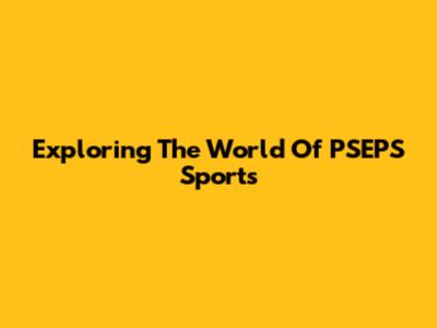 Exploring The World Of PSEPS Sports