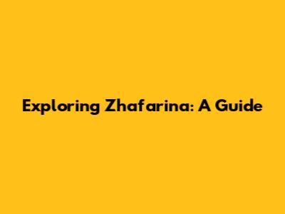 Exploring Zhafarina: A Guide