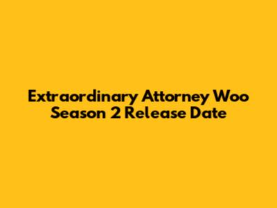Extraordinary Attorney Woo Season 2 Release Date