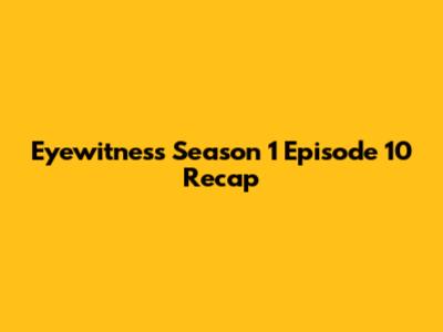 Eyewitness Season 1 Episode 10 Recap
