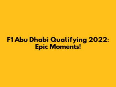 F1 Abu Dhabi Qualifying 2022: Epic Moments!