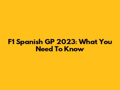 F1 Spanish GP 2023: What You Need To Know