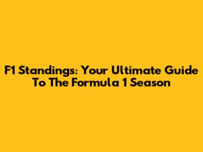 F1 Standings: Your Ultimate Guide To The Formula 1 Season