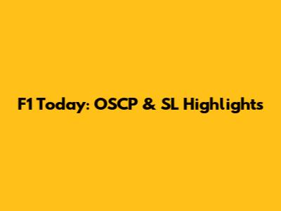 F1 Today: OSCP & SL Highlights