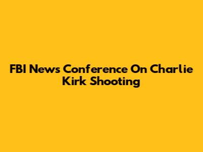 FBI News Conference On Charlie Kirk Shooting
