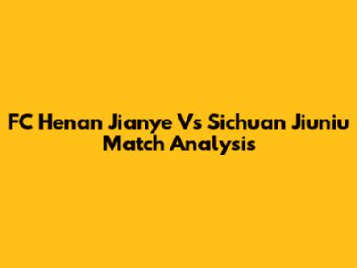 FC Henan Jianye Vs Sichuan Jiuniu Match Analysis