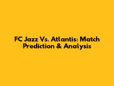 FC Jazz Vs. Atlantis: Match Prediction & Analysis