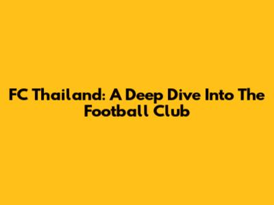 FC Thailand: A Deep Dive Into The Football Club