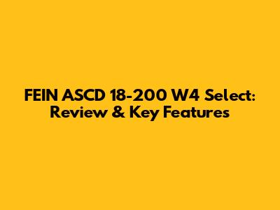 FEIN ASCD 18-200 W4 Select: Review & Key Features