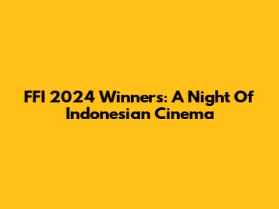 FFI 2024 Winners: A Night Of Indonesian Cinema