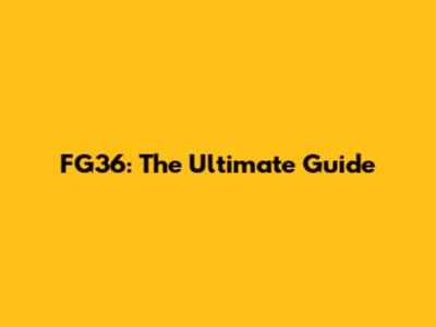FG36: The Ultimate Guide