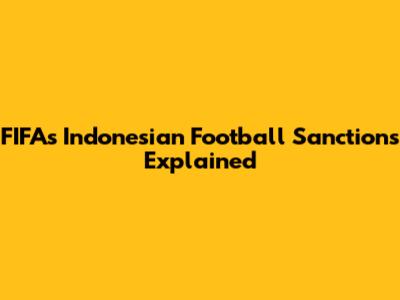 FIFA's Indonesian Football Sanctions Explained