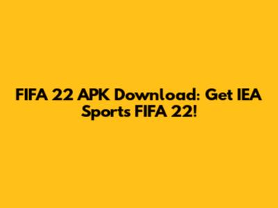 FIFA 22 APK Download: Get IEA Sports FIFA 22!