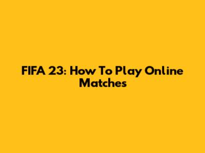 FIFA 23: How To Play Online Matches
