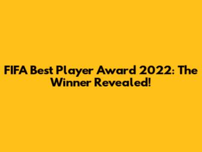 FIFA Best Player Award 2022: The Winner Revealed!