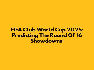 FIFA Club World Cup 2025: Predicting The Round Of 16 Showdowns!
