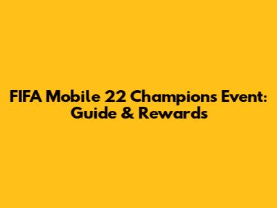 FIFA Mobile 22 Champions Event: Guide & Rewards