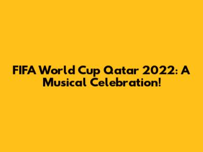 FIFA World Cup Qatar 2022: A Musical Celebration!