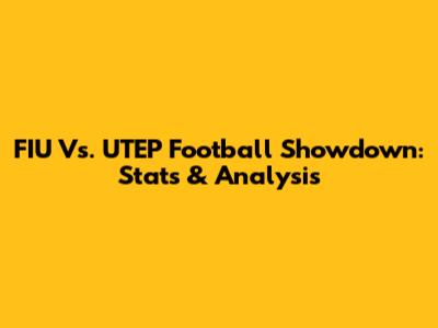 FIU Vs. UTEP Football Showdown: Stats & Analysis