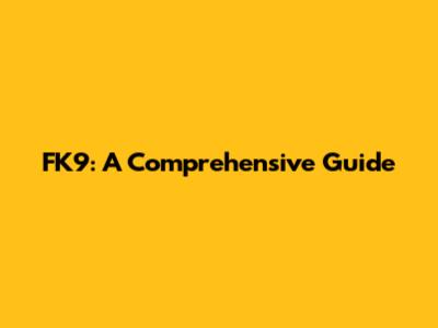 FK9: A Comprehensive Guide