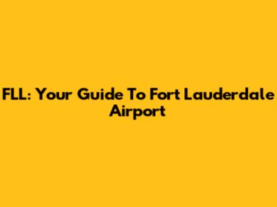 FLL: Your Guide To Fort Lauderdale Airport