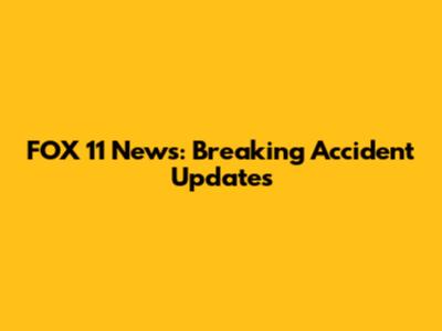 FOX 11 News: Breaking Accident Updates