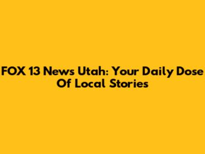 FOX 13 News Utah: Your Daily Dose Of Local Stories