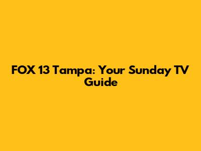 FOX 13 Tampa: Your Sunday TV Guide