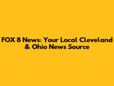 FOX 8 News: Your Local Cleveland & Ohio News Source