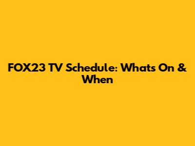 FOX23 TV Schedule: What's On & When