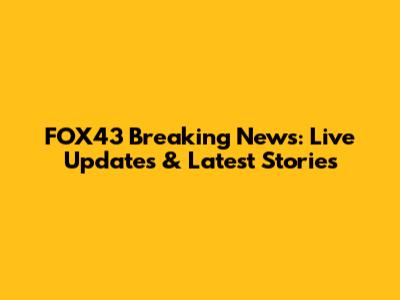 FOX43 Breaking News: Live Updates & Latest Stories